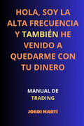 Hola, soy la Alta Frecuencia y también he venido a quedarme con tu dinero: Manual de trading (Spanish Edition)