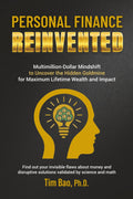 Personal Finance Reinvented: Multimillion-Dollar Mindshift to Uncover the Hidden Goldmine for Maximum Lifetime Wealth and Impact