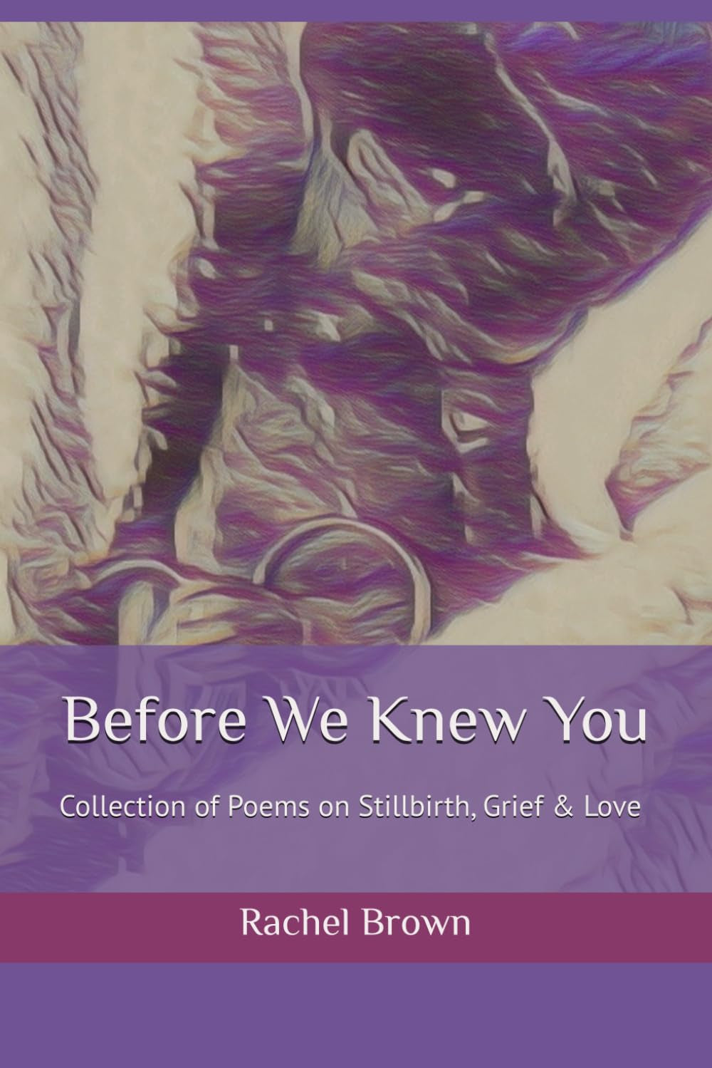 Before We Knew You: Collection of poems on stillbirth, grief and love