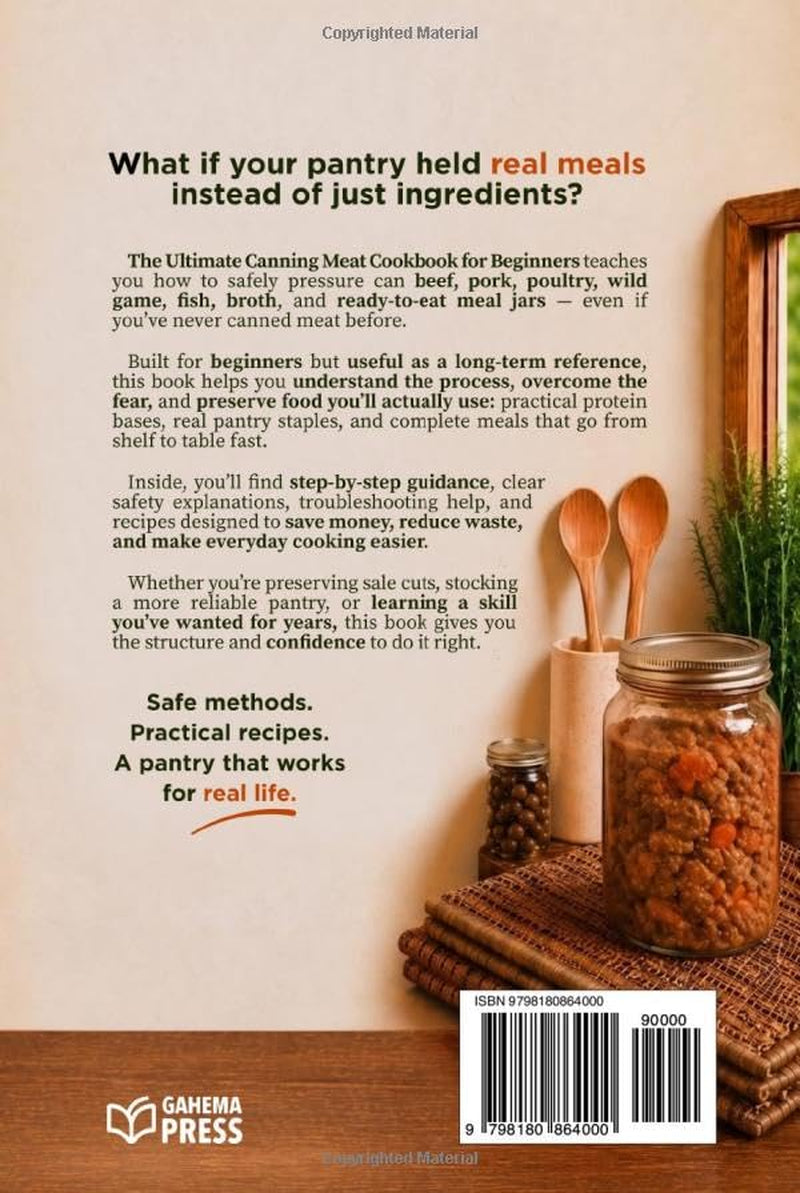 The Ultimate Canning Meat Cookbook for Beginners: Safe, Simple Pressure Canning Recipes to Preserve Beef, Pork, Poultry, and More. Overcome the Fear, Save Money, and Cook Once for Weeks