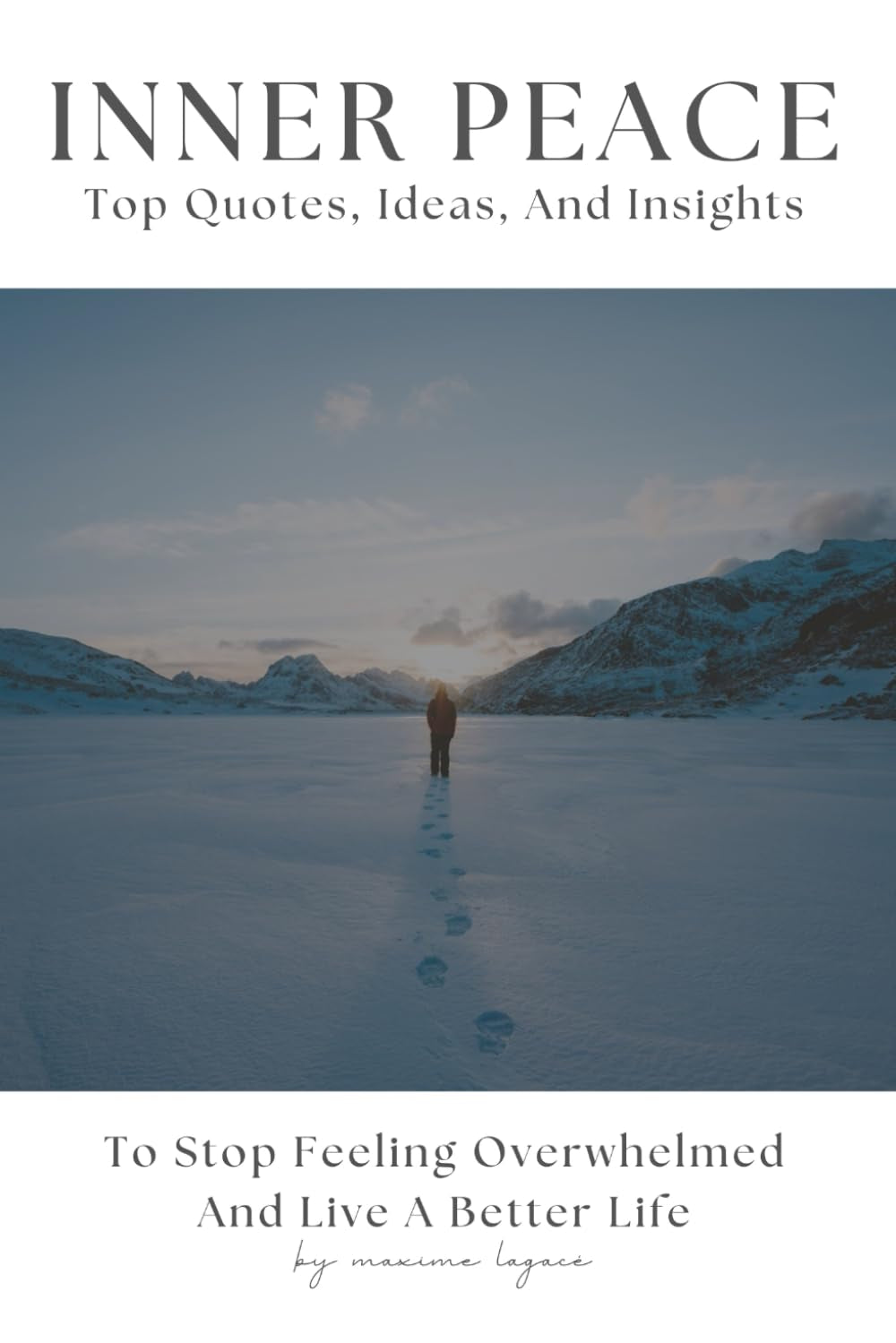 Inner Peace: Top Quotes, Ideas, And Insights To Stop Feeling Overwhelmed And Live A Better Life