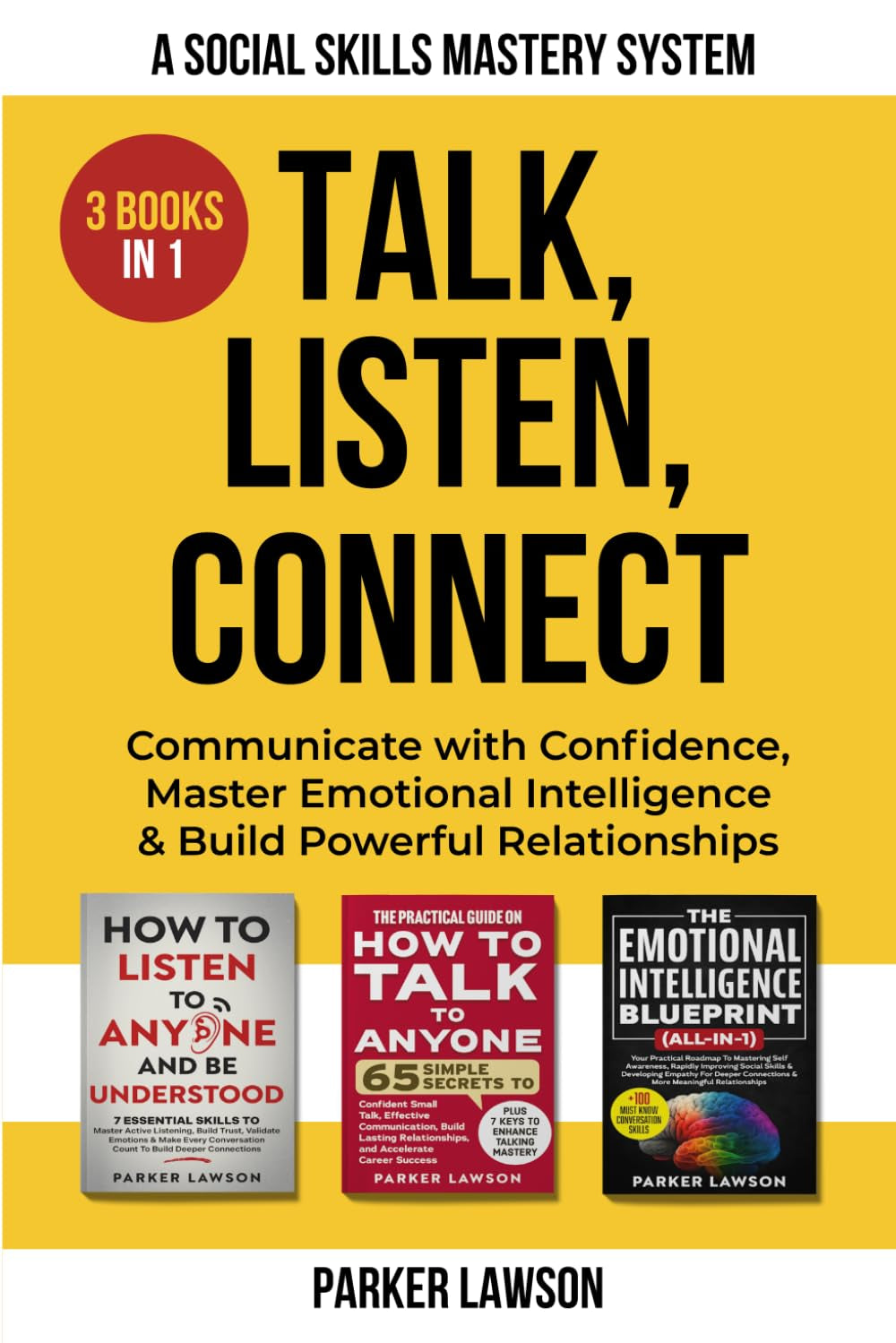 Talk, Listen, Connect: A Social Skills Mastery System: 3 Books in 1: Communicate with Confidence, Master Emotional Intelligence and Build Powerful Relationships. (People Skills Training)