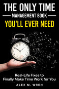 The Only Time Management Book You'll Ever Need: Real-Life Fixes to Finally Make Time Work for You