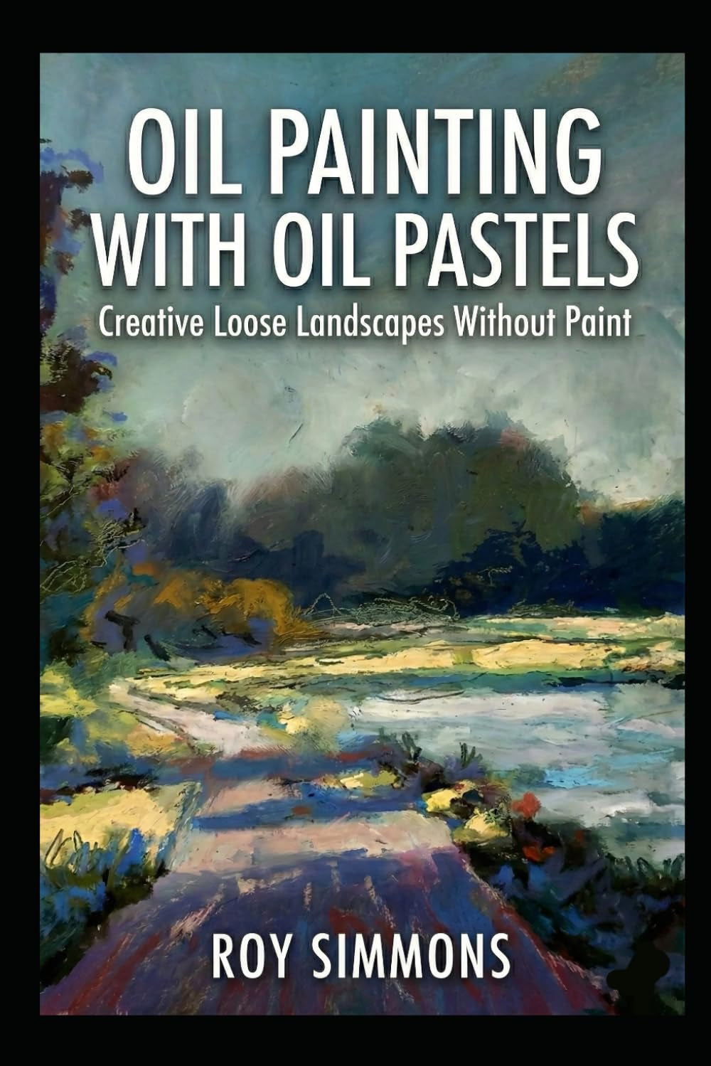Oil Painting with Oil Pastels: Creative Loose Landscapes Without Paint