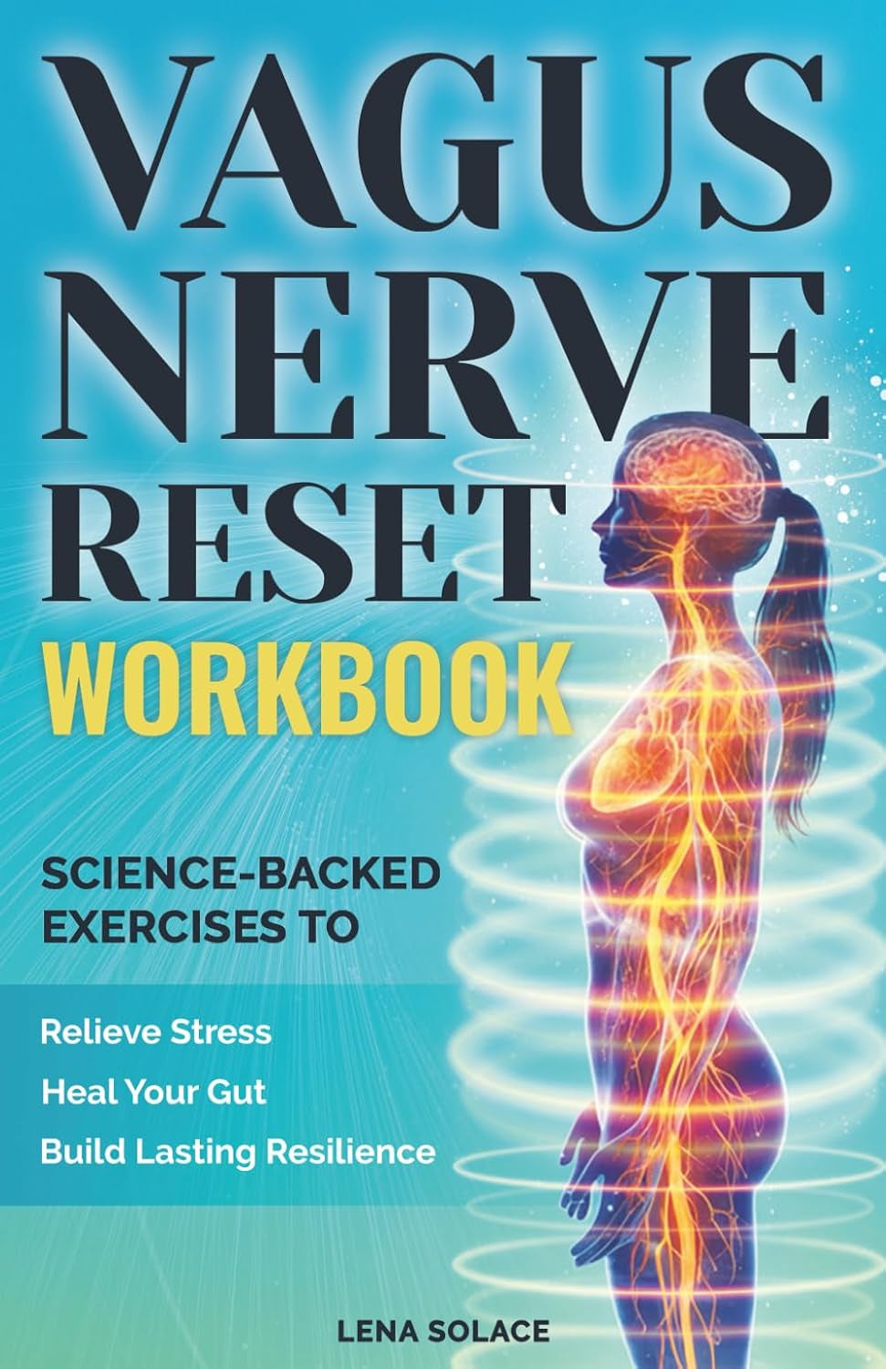 The Vagus Nerve Reset Workbook: Simple, Science-Backed Exercises to Relieve Stress, Heal Your Gut, and Build Lasting Nervous System Resilience. (The Vagus Nerve Healing Series)