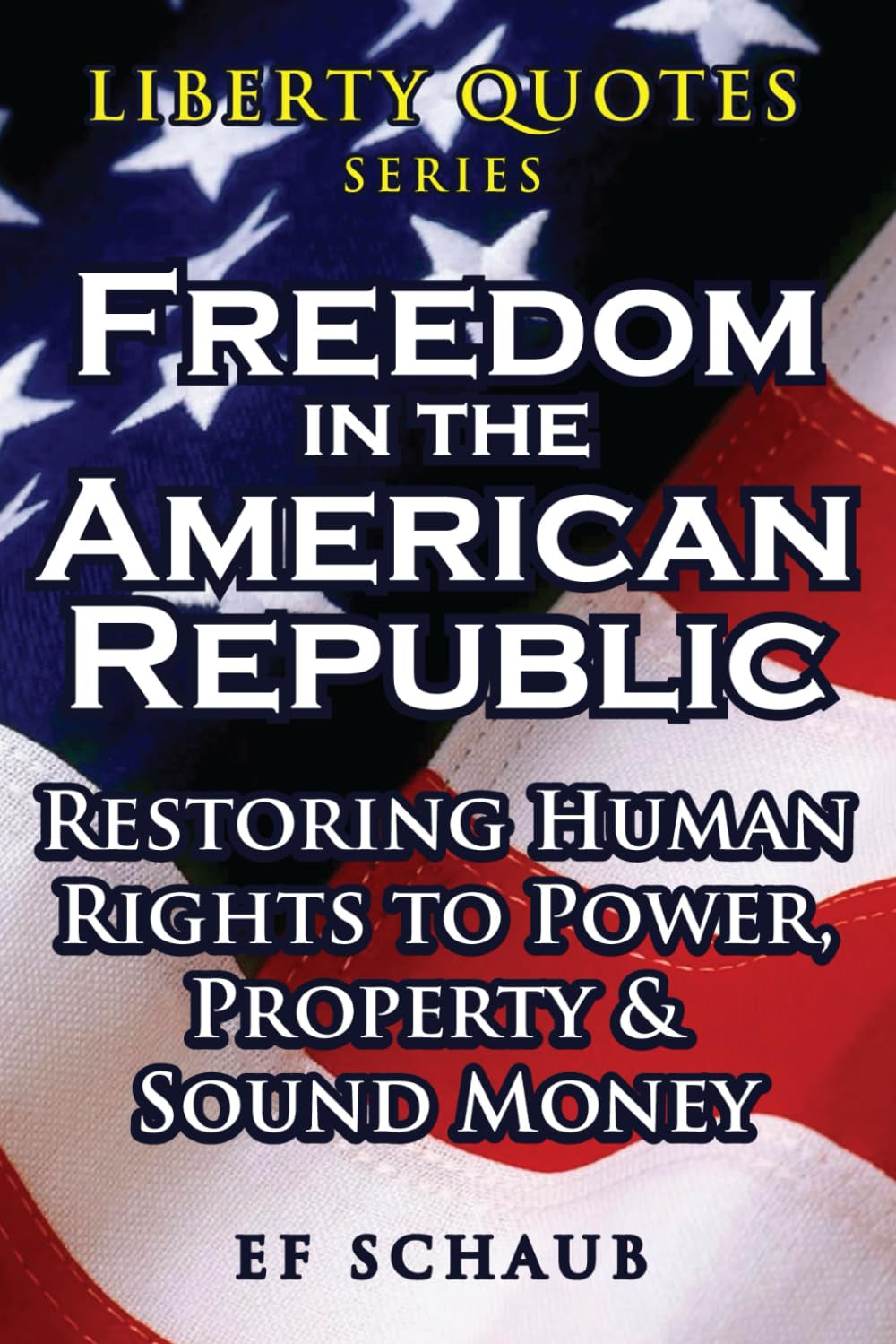 Liberty Quotes Series - Freedom in the American Republic: Restoring Human Rights to Power, Property and Sound Money