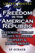 Liberty Quotes Series - Freedom in the American Republic: Restoring Human Rights to Power, Property and Sound Money