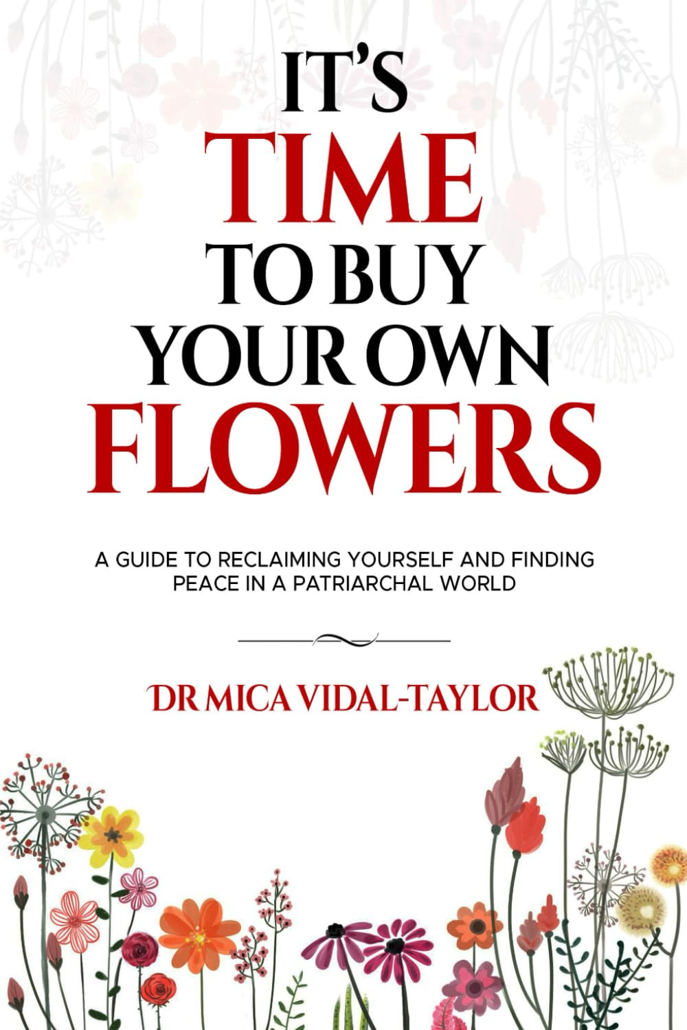 It's Time to Buy Your Own Flowers: A Guide to Reclaiming Yourself and Finding Peace in a Patriarchal World