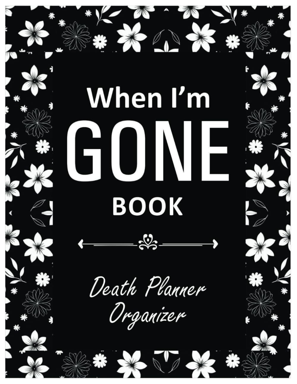 I'm Dead Now What Book | End of Life Planner: A Simple Practical Guide for those you leave behind | My Final Wishes When I'm Gone - 8.5" x 11" 100+ Pages