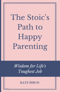 The Stoic's Path to Happy Parenting: Wisdom for Life's Toughest Job: 365 Daily Stoic Mom Quotes to Inspire and Harness the The Ancient Art of Stoic Joy