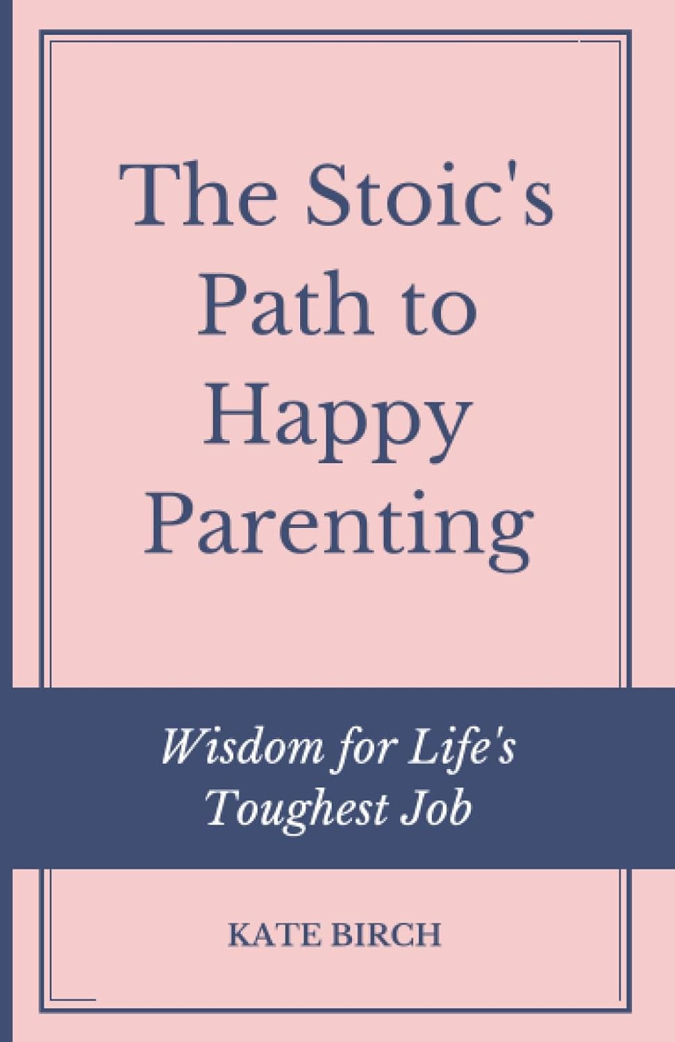 The Stoic's Path to Happy Parenting: Wisdom for Life's Toughest Job: 365 Daily Stoic Mom Quotes to Inspire and Harness the The Ancient Art of Stoic Joy
