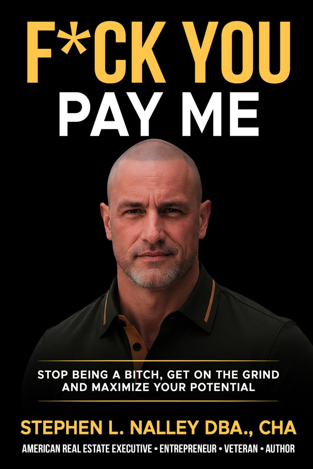 F*ck You Pay Me: Stop being a bitch, Get on the grind and Maximize your potential