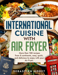 International Cuisine with Air Fryer: More than 150 recipes from 5 continents, easy, fast and delicious to enjoy with your Air Fryer.