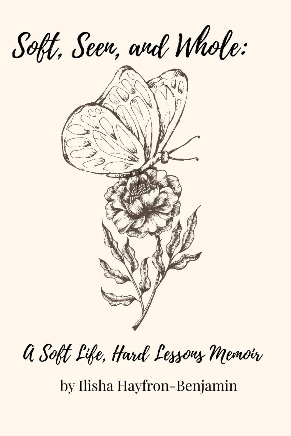 Soft, Seen, and Whole: A Soft Life, Hard Lessons Memoir