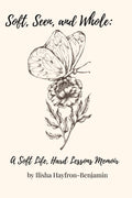 Soft, Seen, and Whole: A Soft Life, Hard Lessons Memoir