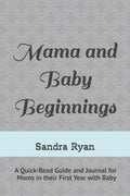 Mama and Baby Beginnings: A Quick-Read Guide and Journal for Moms in their First Year with Baby