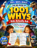 The Big Book of 1001 Whys Kids Actually Ask: Real Questions, Surprising Answers, and Wow Facts About Space, Dinosaurs, Animals, Food, Technology, and More | Full-Color Book