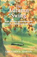 The Autumn Swing: Hope, Healing, and Guidance for Survivors of Childhood Sexual Abuse