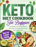 Keto Diet Cookbook for Beginners: Quick & Delicious Low-Carb, High-Fat Recipes with Full-Color Photos to Help You Burn Fat, Boost Energy and Stay in Ketosis