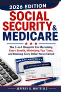 Social Security & Medicare the 3-In-1 Blueprint: For Maximizing Every Benefit, Minimizing Your Taxes and Claiming Every Dollar You’ve Earned