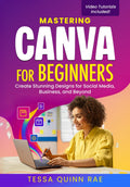 Mastering Canva for Beginners: Create Stunning Designs for Social Media, Business, and Beyond