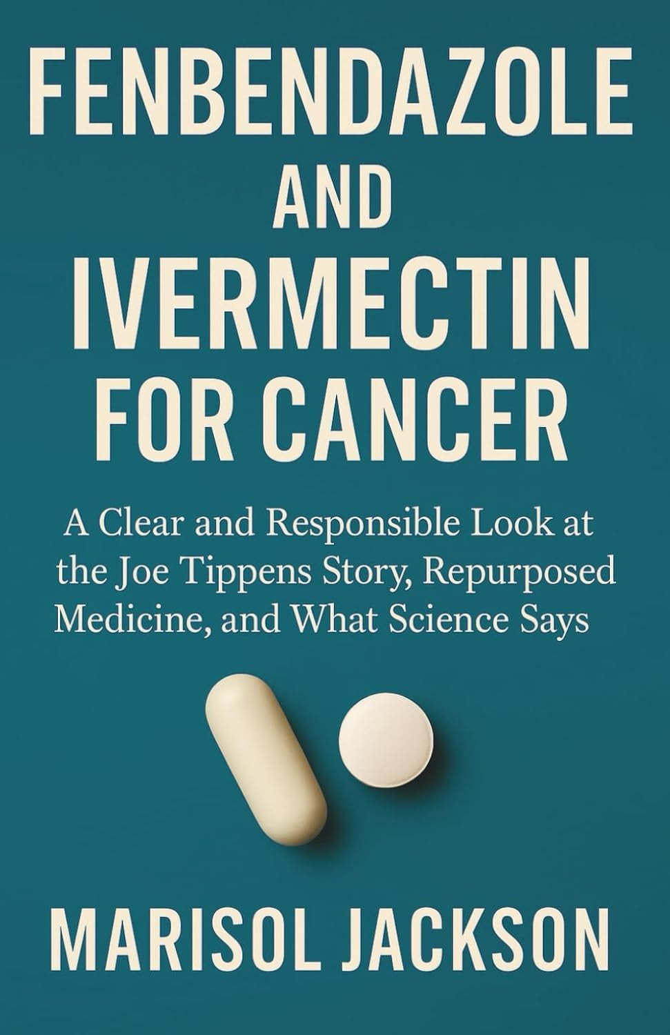 FENBENDAZOLE AND IVERMECTIN FOR CANCER: A Clear and Responsible Look at the Joe Tippens Story, Repurposed Medicine, and What Science Says