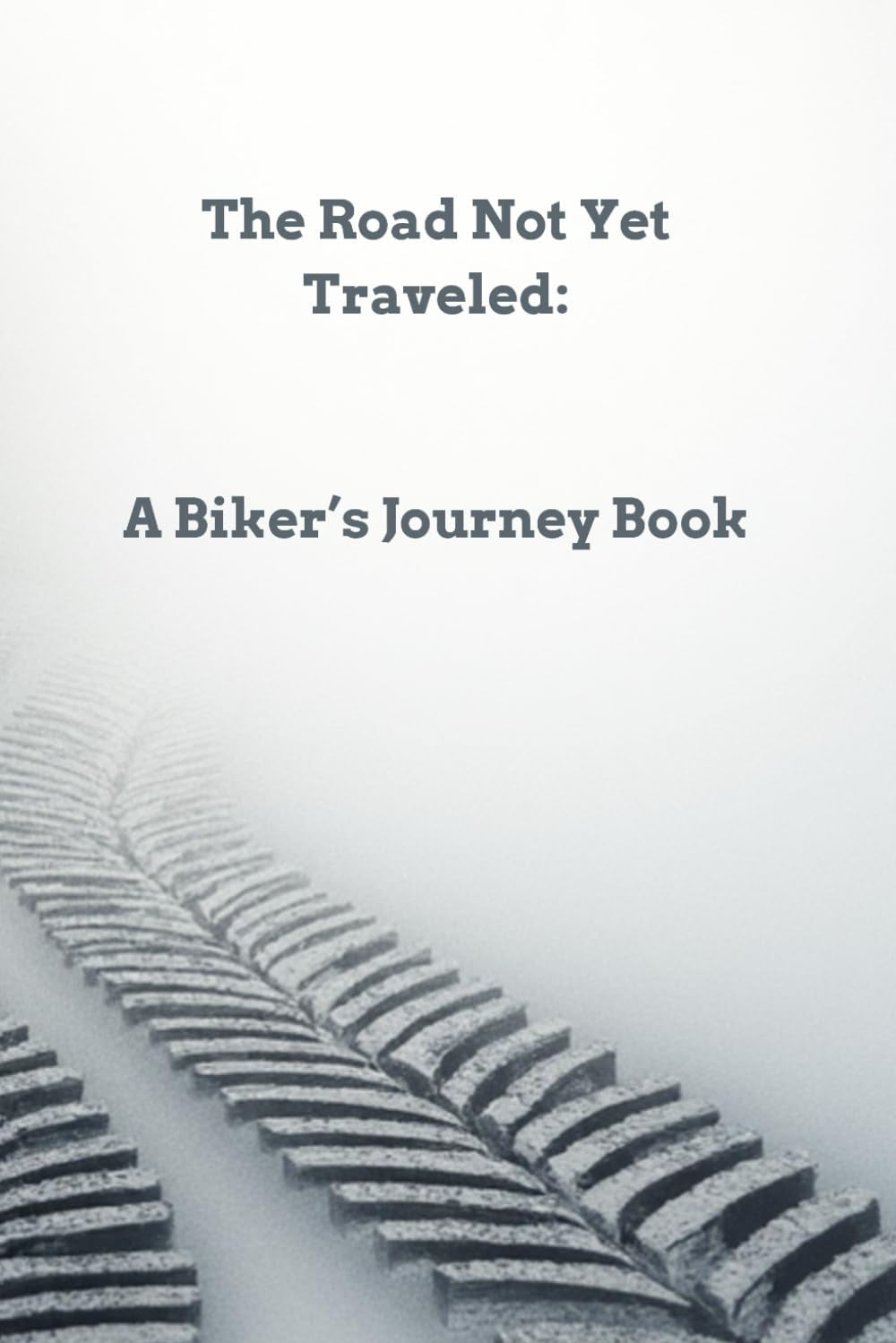 The Road Not Yet Traveled: A Biker's Journey Book