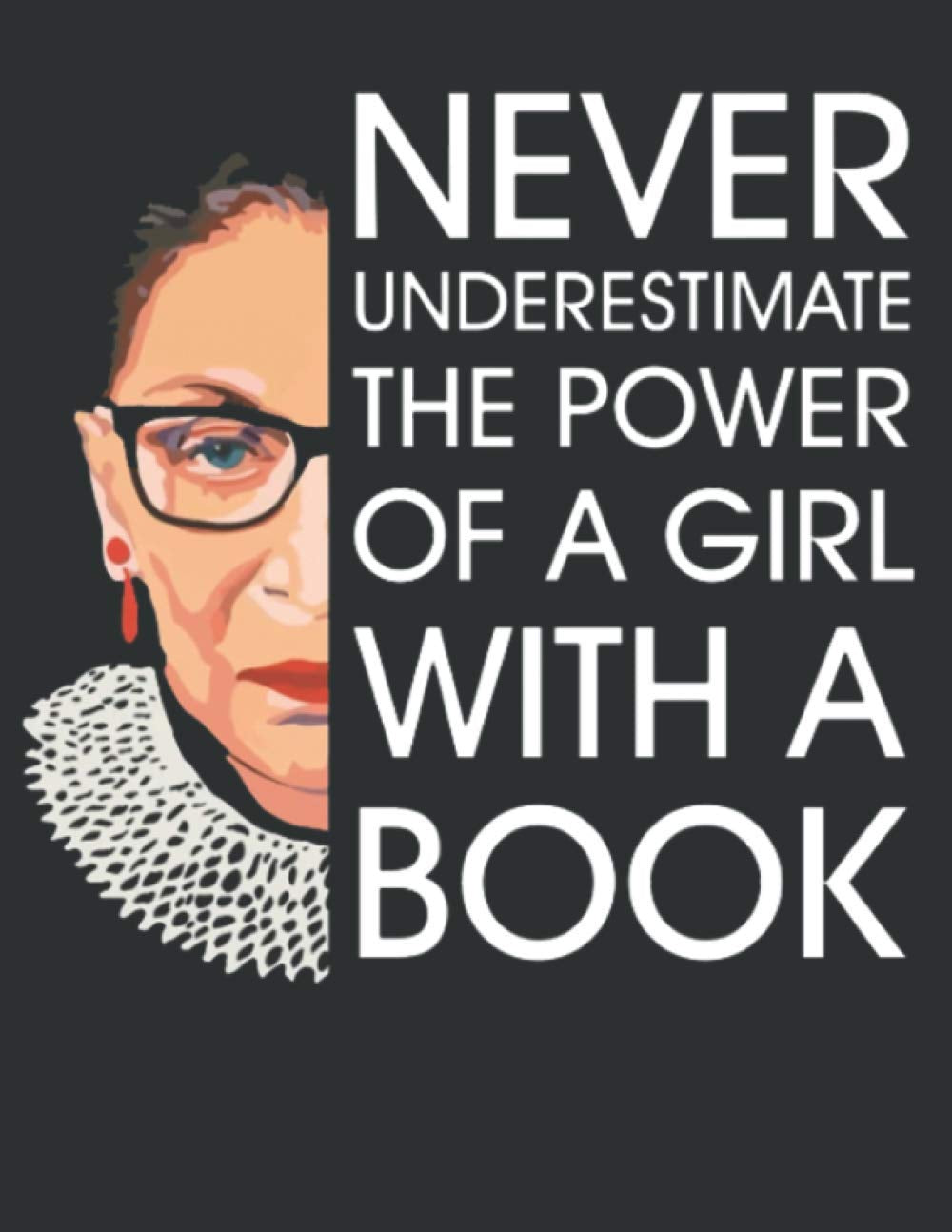Never Underestimate The Power Of A Girl With A Book : Journal/ Notebook to Write in For Women & Girls: Ruth Bader Ginsburg
