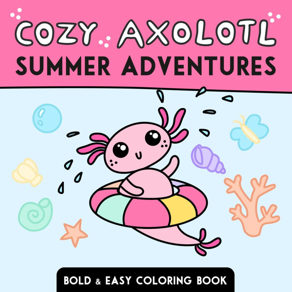 Cozy Axolotl: Summer Adventures: Bold and Easy Coloring Book with Cute Summer Scenes for Kids, Teens and Adults (Cozy Axolotl Coloring Book)