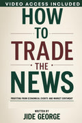 How To Trade The News: Profiting From Economical Events And Market Sentiment (The Trading Mastery Academy Series)