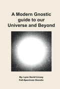 A Modern Gnostic guide to our Universe and Beyond