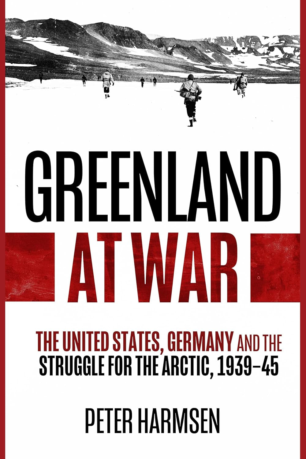 Greenland at War: The United States, Germany and the Struggle for the Arctic, 1939–45