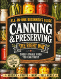Canning & Preserving the Right Way: All-in-1 Beginner’s Guide to Enjoy Fresh, Healthy Food All Year | Clear Step-by-Step Methods & Safe No-Fail Recipes for Shelf-Stable Fruit, Vegetable, Meat & Meals