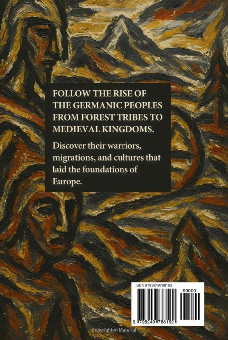 The Germanic Peoples: From Ancient Tribes to Modern Nations: A Complete History of Warriors, Vikings, and the Foundations of European Civilization