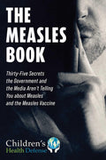 Measles Book: Thirty-Five Secrets the Government and the Media Aren’t Telling You about Measles and the Measles Vaccine (Children’s Health Defense)