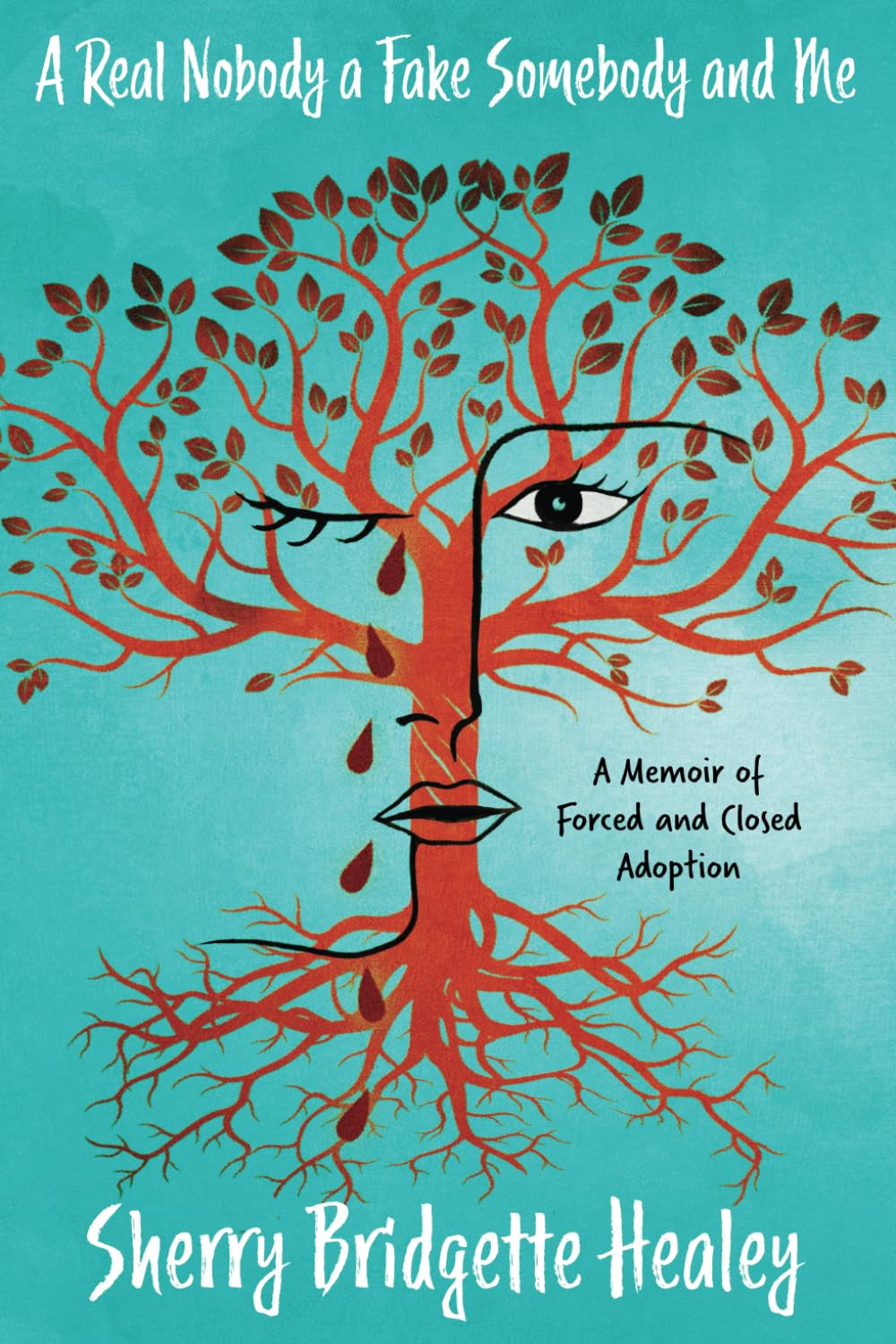 A Real Nobody a Fake Somebody and Me: A Memoir of Forced and Closed Adoption