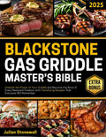 The Blackstone Gas Griddle Master's Bible: Unleash the Power of Your Griddle and Become the Boss of Every Backyard Cookout with Tantalizing Recipes That Everyone Will Remember