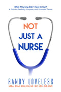 Not Just a Nurse: What if Nursing Didn’t Have to Hurt? A Path to Flexibility, Purpose, and Financial Peace.