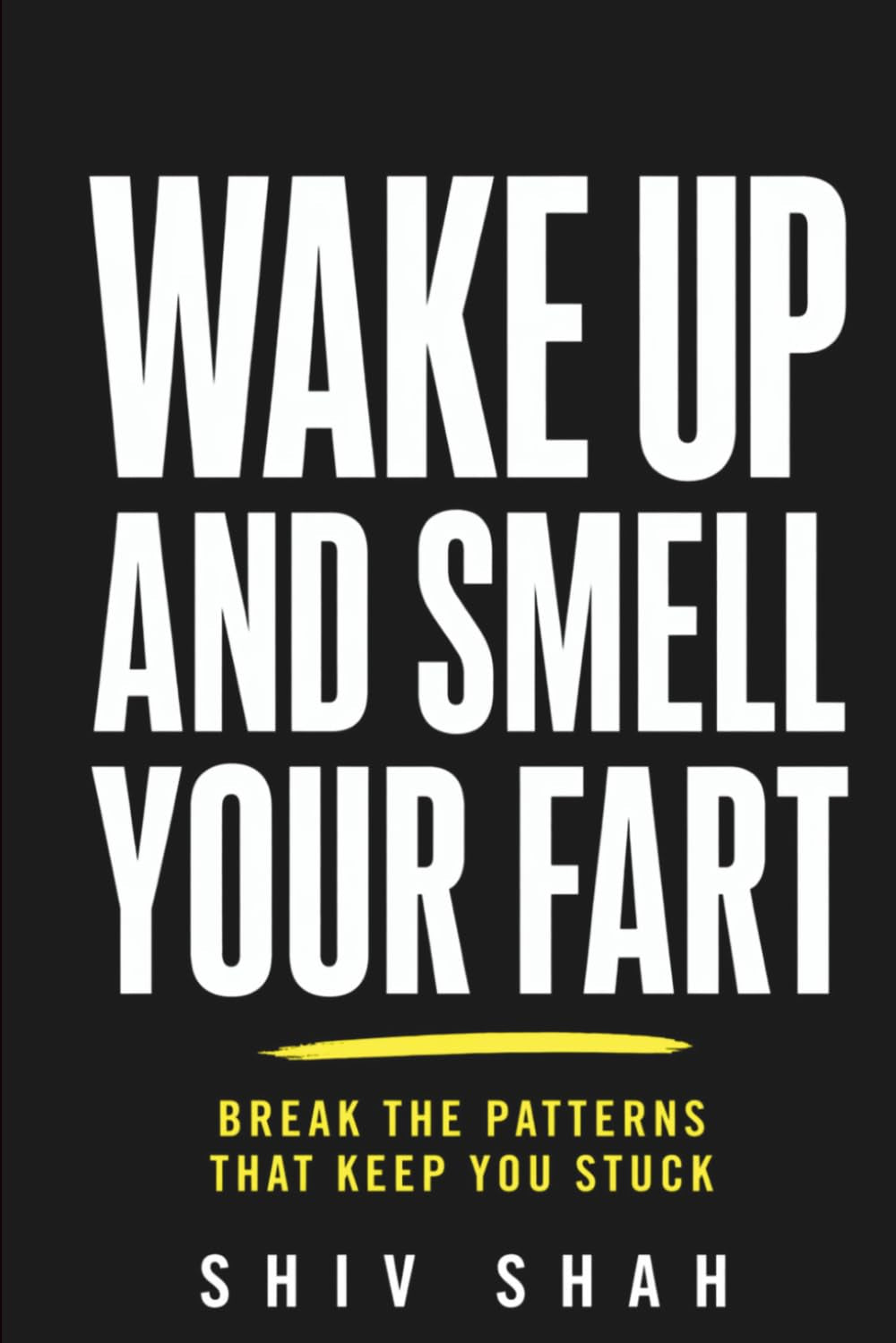 Wake Up and Smell Your Fart: Break the Patterns that Keep You Stuck