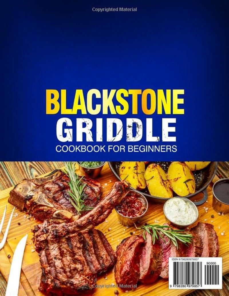 Blackstone Griddle Cookbook For Beginners: The Essential Blackstone Recipe Book for Griddle with Pro-Level Tricks and Flavor Secrets for Perfect Backyard BBQs, Camping Trips, and Family Feasts