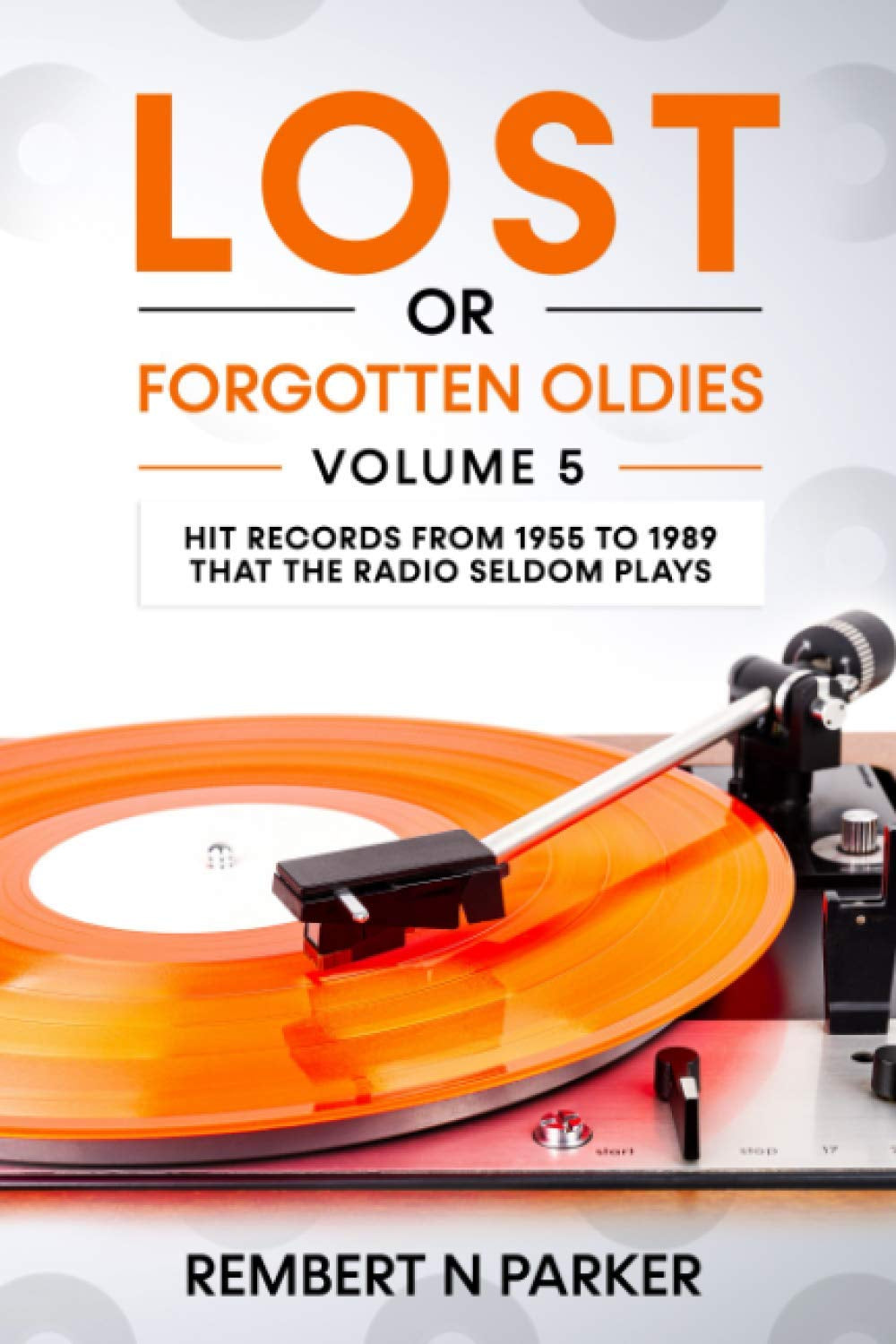Lost or Forgotten Oldies Volume 05: Hit Records from 1955 to 1989 that the Radio Seldom Plays