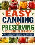 Easy Canning and Preserving for Complete Beginners: Save money, eat healthy, and keep your pantry fully stocked all year-round