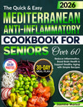 The Quick & Easy Mediterranean Anti-Inflammatory Cookbook for Seniors Over 60: Reduce Inflammation, Boost Brain Health & Support Healthy Aging with ... Edition) (Healthy Senior Cookbook Collection)