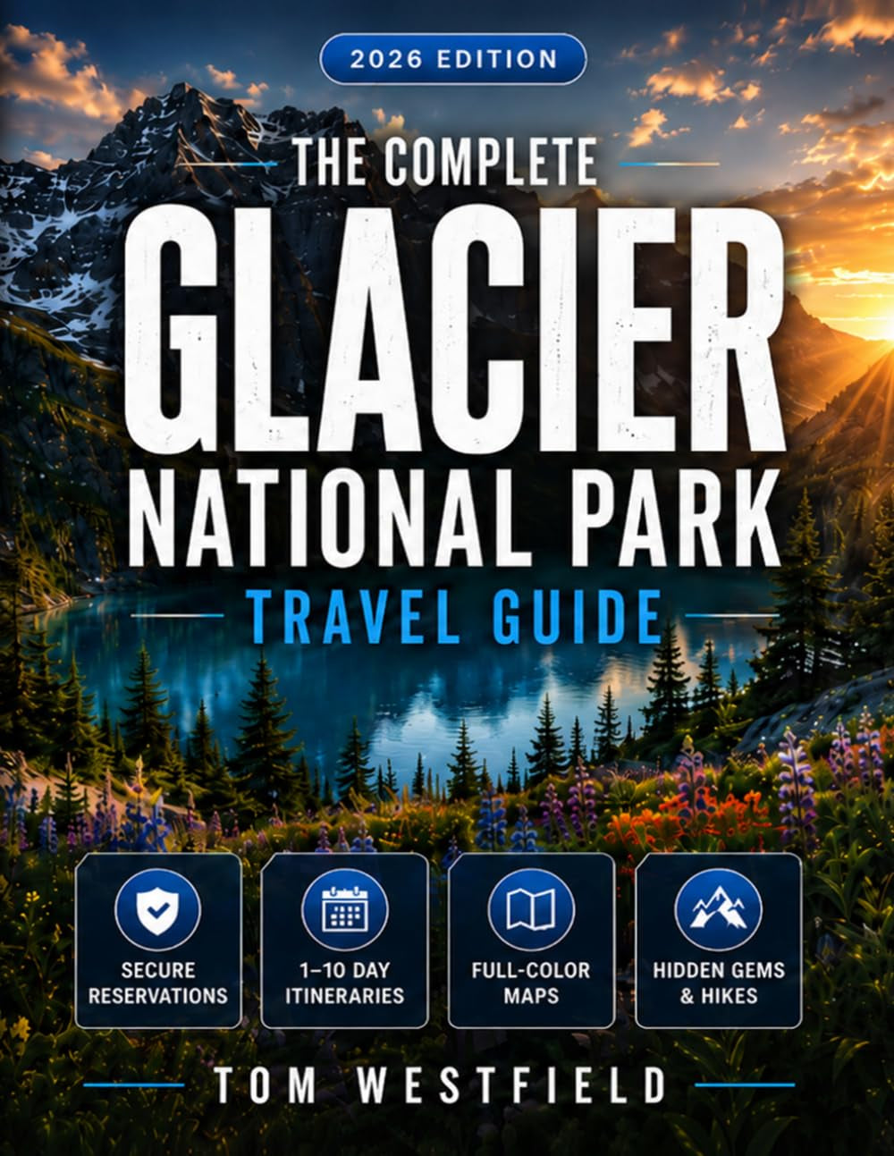 The Complete Glacier National Park Travel Guide: Secure Reservations, Plan Routes & Bucket-List Hikes in Minutes | 1–10 Day Itineraries, Full Color Maps & Hidden Gems (USA Travel)