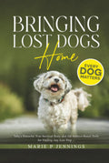 Bringing Lost Dogs Home: Toby’s Powerful True Survival Story and the Science-Based Tools for Finding Any Lost Dog