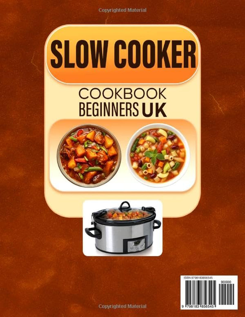 The Slow Cooker Cookbook for Beginners UK: Effortless, Time-Saving and Delicious Recipes to Enjoy British Comfort Food from From Traditional Favourites to Modern Twists