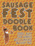 Sausage Fest Doodle Book: Doodle Away Your Worries With A Sausage On Every Page Funny Unusual Gift For all Sausage Lovers Out There