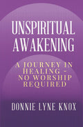 Unspiritual Awakening: A Journey In Healing – No Worship Required