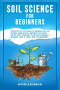 Soil Science For Beginners: Your Step-By-Step Guide To Improve Soil For Optimal Crop Health, Maximize Yield And Create Pest-Resistant Plants With ... With Confidence: A Beginner Gardening Series)