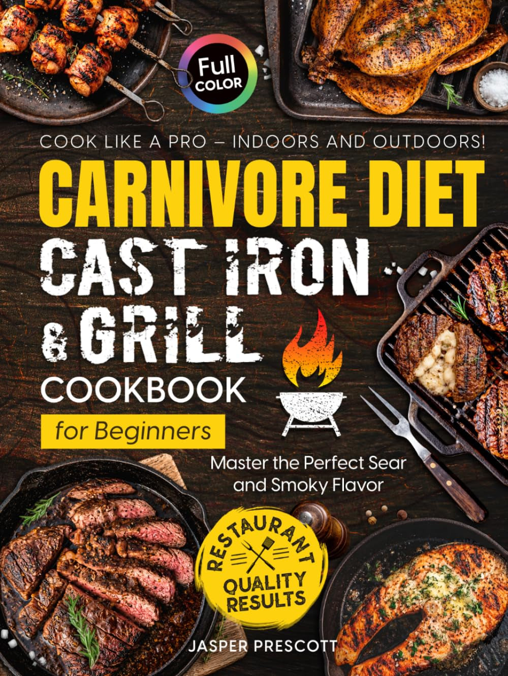 Carnivore Diet Cast Iron & Grill Cookbook for Beginners: Cook Like a Pro — Master the Perfect Sear, Smoky Flavor, and Restaurant-Quality Results Indoors and Outdoors (The Carnivore Lifestyle Series)